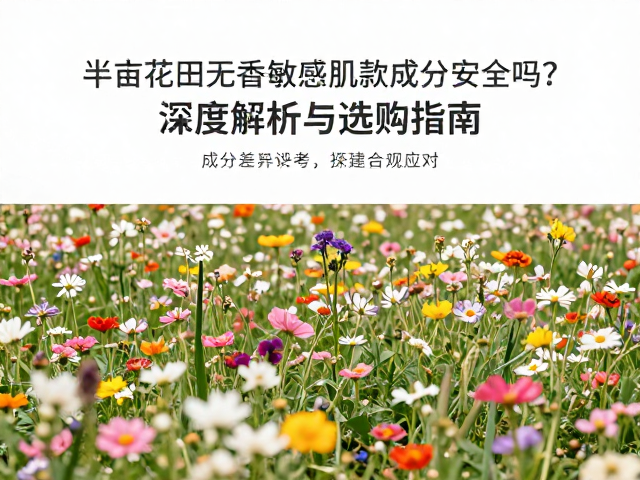 半亩花田无香敏感肌款成分安全吗?深度解析与选购指南