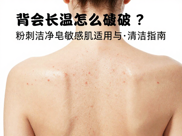 背部长痘怎么破？粉刺洁净皂敏感肌适用说明与清洁指南