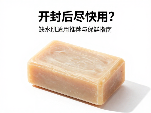 块状皂开封后尽快用?缺水肌适用推荐与保鲜指南