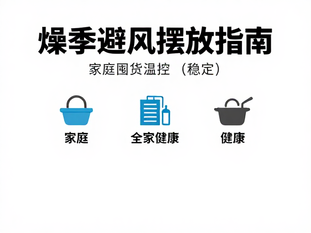 燥季避风摆放指南,家庭囤货温控稳定,守护全家健康