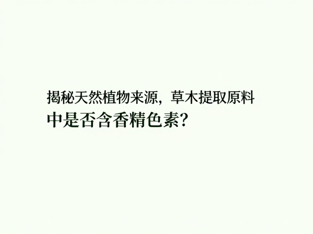 揭秘天然植物来源,草木提取原料中是否含香精色素?