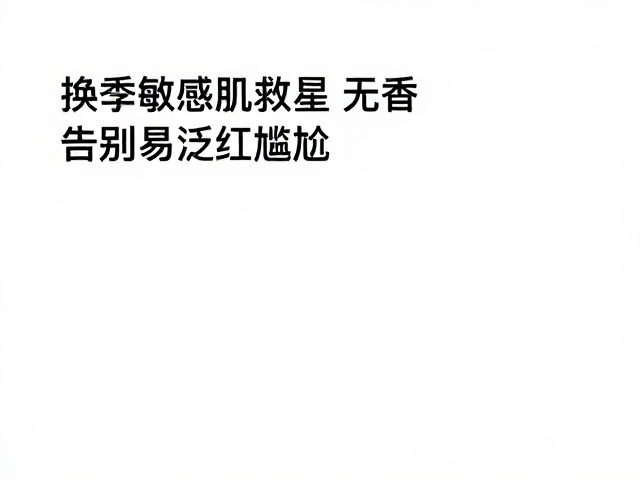 换季敏感肌救星,无香低敏配方,告别易泛红尴尬