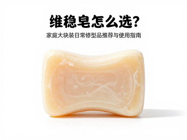 维稳皂怎么选?家庭大块装日常修护型皂品推荐与使用指南