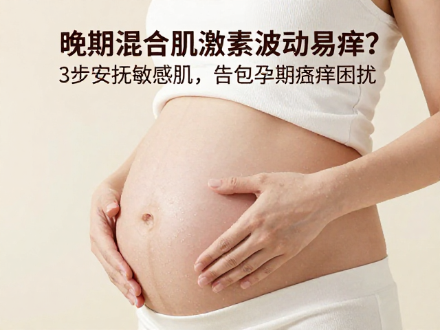 孕晚期混合肌激素波动易痒?3步安抚敏感肌,告别孕期瘙痒困扰