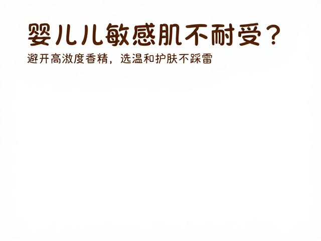 婴幼儿敏感肌不耐受?避开高浓度香精,选温和护肤不踩雷
