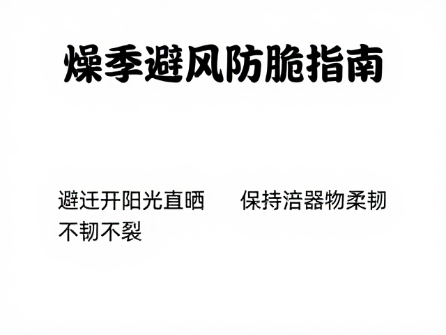 燥季避风防脆指南,避开阳光直晒,保持器物柔韧不裂