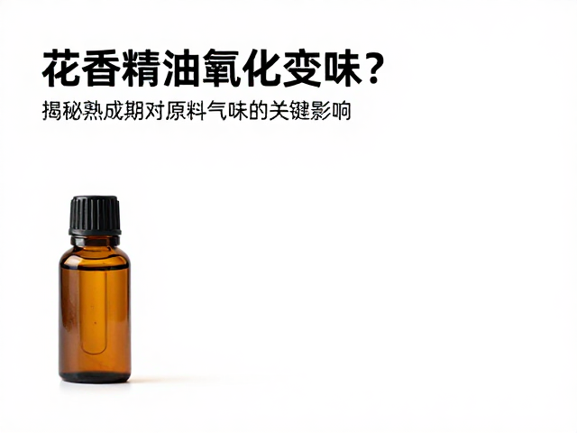 花香精油氧化变味?揭秘熟成期对原料气味的关键影响