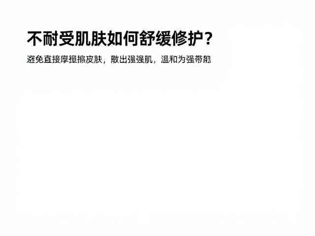 不耐受肌肤如何舒缓修护?避免直接摩擦皮肤,温和养出强韧肌