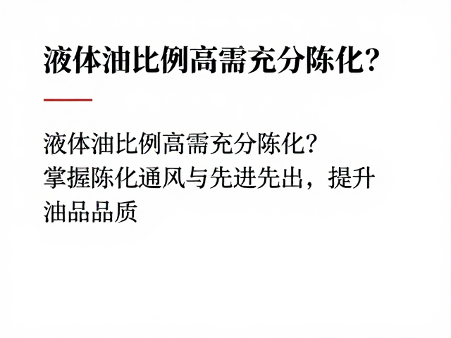 液体油比例高需充分陈化?掌握陈化通风与先进先出,提升油品品质