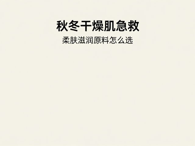 秋冬干燥肌急救,柔肤滋润原料怎么选?避免过度搅拌锁水更持久