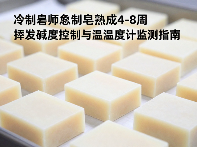 冷制皂熟成4-8周,挥发碱度控制与温湿度计监测指南