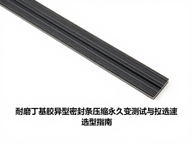 耐磨丁基胶异型密封条压缩永久变形测试与选型指南