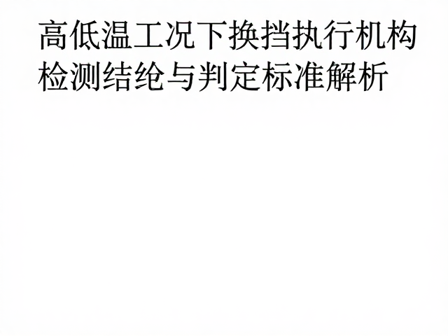 高低温工况下换挡执行机构检测结论与判定标准解析