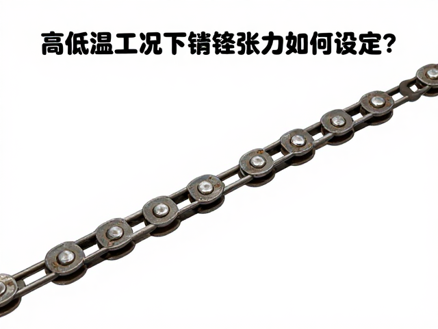 高低温工况下链条张力如何设定?严格遵循测试依据保障精准适配