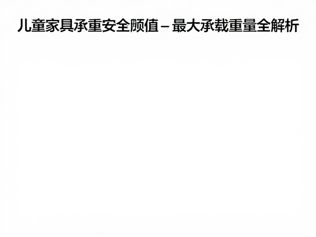 儿童家具承重安全阈值，防夹伤风险与最大承载重量全解析