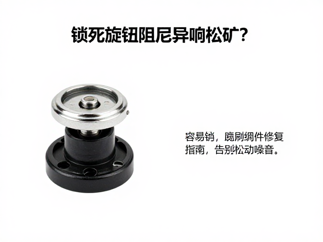 锁死旋钮阻尼异响松旷?调节组件修复指南,告别松动噪音