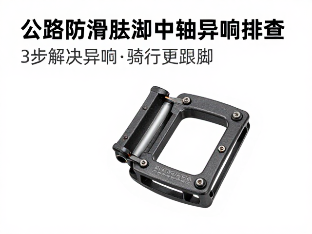 公路锁踏防滑脚踏中轴异响排查,3步解决异响,骑行更跟脚