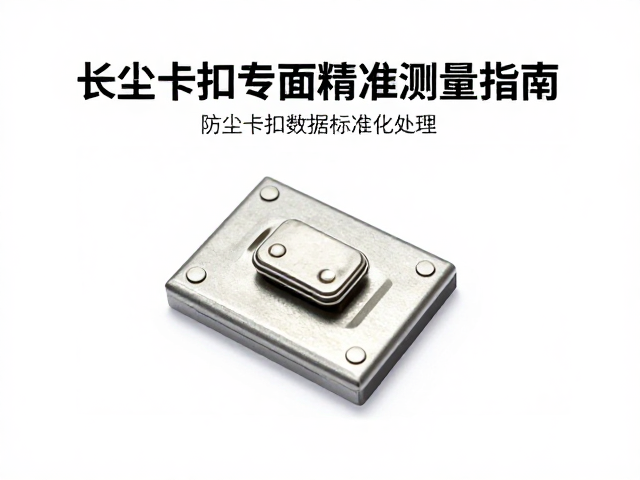 防尘卡扣表面镀层检测与长度尺寸精准测量指南