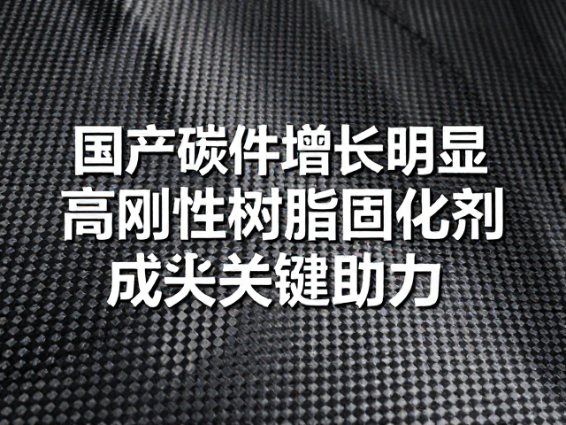 国产碳件增长明显,高刚性树脂固化剂成关键助力
