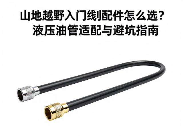 山地越野入门线刹配件怎么选？液压油管适配与避坑指南