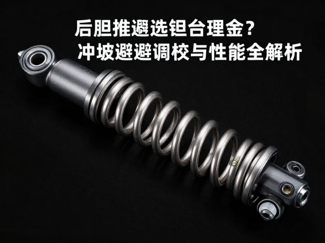 后胆弹簧选铝合金?速降冲坡避震调校与性能全解析