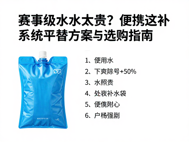 赛事级补水太贵？便携水袋补液系统平替方案与选购指南