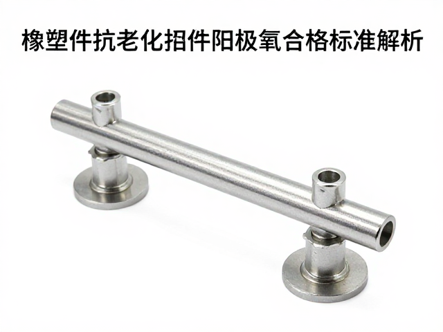 橡塑配件抗老化与把立组件阳极氧化合格标准解析