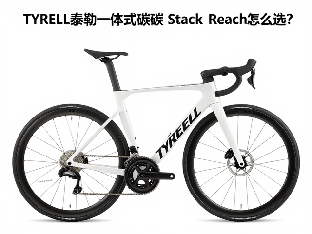 TYRELL泰勒一体式碳把Stack与Reach怎么选?实测数据揭秘