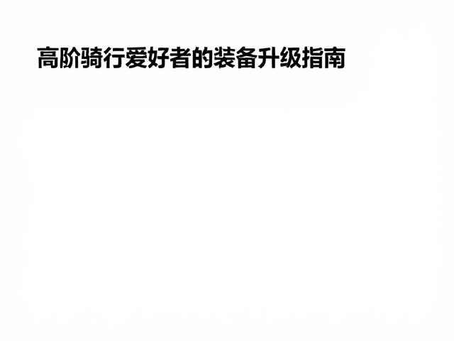 一对一设计顾问,高阶骑行爱好者的装备升级指南