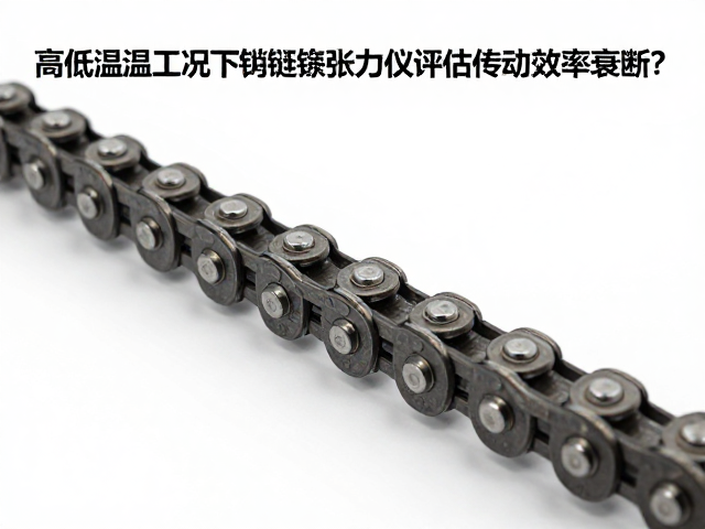 高低温工况下如何用链条张力仪评估传动效率衰减？