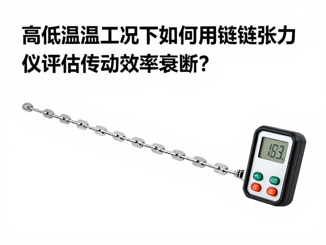 高低温工况下如何用链条张力仪评估传动效率衰减?
