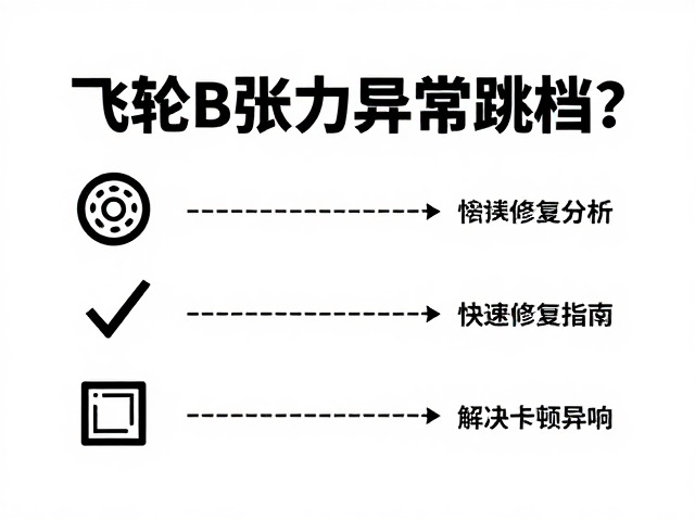 飞轮B张力异常跳档?3步快速修复指南,解决卡顿异响