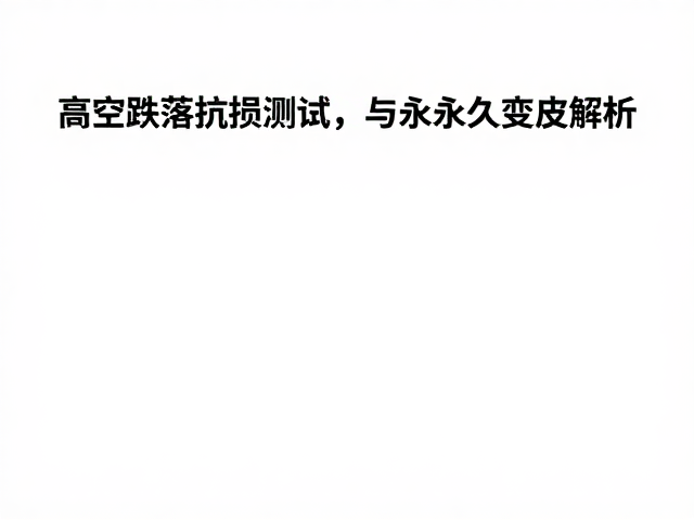 高空跌落抗损测试，抗冲击性能与永久变形解析