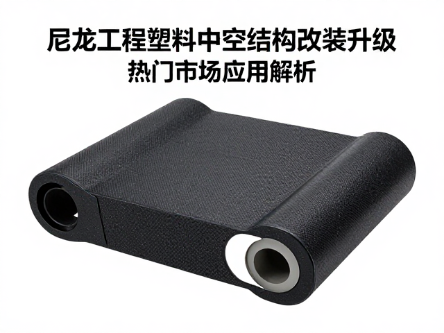 尼龙工程塑料中空结构改装升级,热门市场应用解析