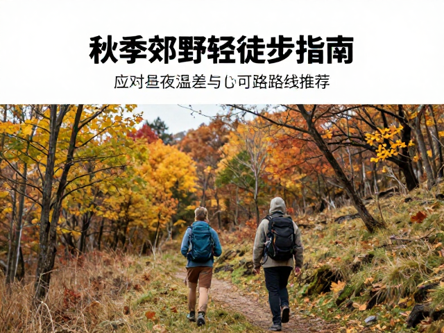 新手秋季郊野轻徒步指南,应对昼夜温差与路线推荐