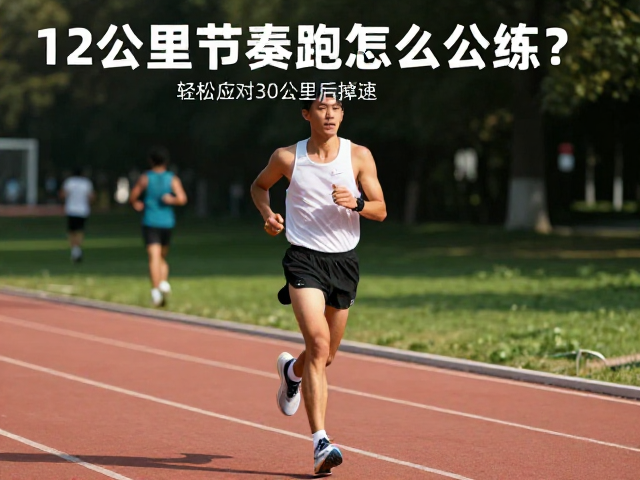 12公里节奏跑怎么练?掌握匀速跑技巧,轻松应对30公里后掉速