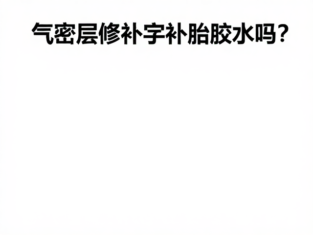 气密层修补用补胎胶水吗?门店维修实操指南与避坑指南
