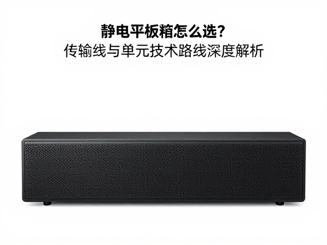 静电平板音箱怎么选？传输线与单元技术路线深度解析