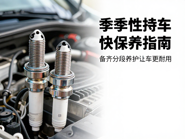 季节性转换保养指南，备齐火花塞，长线分段养护让爱车更耐用