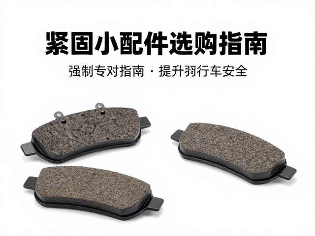 刹车脚垫片怎么选?紧固小配件选购指南,提升行车安全