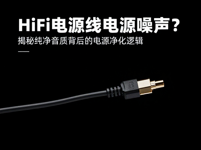 HiFi电源线如何降低电源噪声?揭秘纯净音质背后的电源净化逻辑