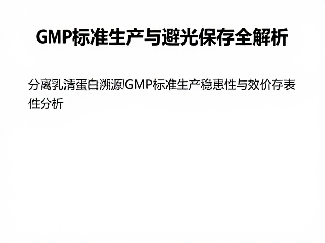 分离乳清蛋白溯源，GMP标准生产与避光保存全解析