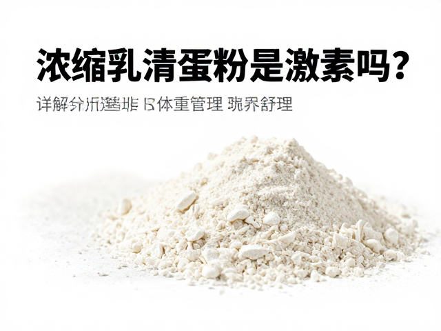 浓缩乳清蛋白粉是激素吗?详解成分助体重管理