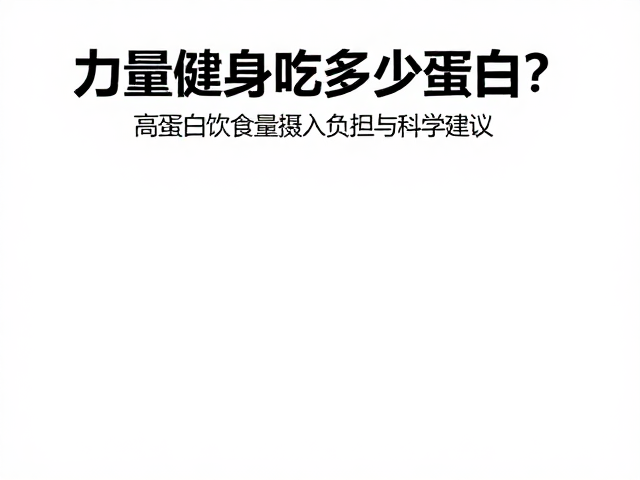 力量健身吃多少蛋白？高蛋白饮食过量摄入负担与科学建议