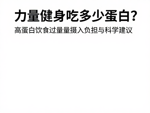力量健身吃多少蛋白？高蛋白饮食过量摄入负担与科学建议