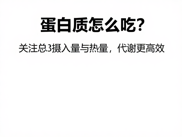 蛋白质怎么吃？关注总摄入量与热量，代谢更高效