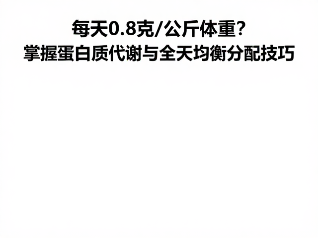 每天0.8克/公斤体重？掌握蛋白质代谢与全天均衡分配技巧