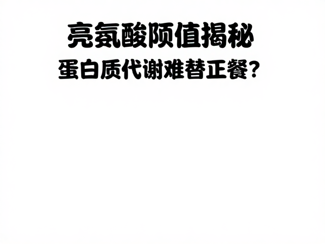 亮氨酸阈值揭秘,蛋白质代谢难替正餐?