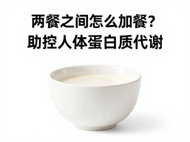 两餐之间怎么加餐?足量优质蛋白助控人体蛋白质代谢