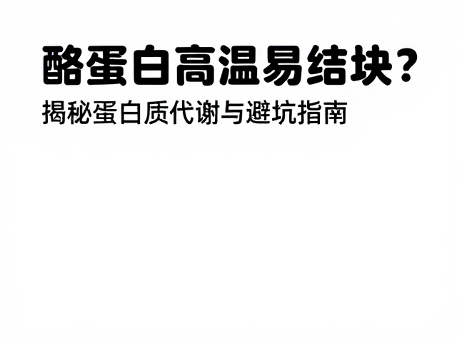 酪蛋白高温易结块？揭秘蛋白质代谢与避坑指南